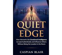 THE QUIET EDGE: How Introverts Use Emotional Intelligence to Lead Authentically and Influence Others Without Being the Loudest in the Room