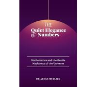 The Quiet Elegance of Numbers: Mathematics and the Gentle Machinery of the Universe