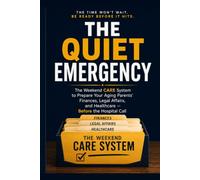 The Quiet Emergency: The Weekend CARE System to Prepare Your Aging Parents' Finances, Legal Affairs, and Healthcare - Before the Hospital Call