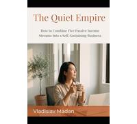 The Quiet Empire: How to Combine Five Passive Income Streams Into a Self-Sustaining Business That Runs Without You - The Complete Introvert's Portfolio (Quiet Income Series)