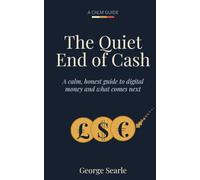 The Quiet End of Cash: A calm, honest guide to digital money and what comes next (Calm Guides)