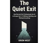THE QUIET EXIT: How Burned-Out Professionals Use AI to Escape the 9-5 Without Quitting, Hustling, or Risking Everything (The Quiet Exit Method)