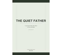 THE QUIET FATHER: A 90-Day Guided Journal for Men Who Want to Show Up Better