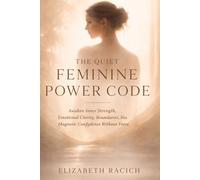 THE QUIET FEMININE POWER CODE: Awaken Inner Strength, Emotional Clarity, Boundaries, and Magnetic Confidence Without Force