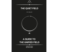 The Quiet Field: A Guide to the Unified Field (The Field Series)
