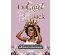 The Quiet Fight Back: A guided journal and workbook for finally believing you're already worthy.