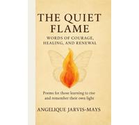 The Quiet Flame - Words of Courage, Healing, and Renewal: Words of Courage, Healing, and Renewal: 1 (The Gentle Wisdom Collection)
