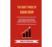 The Quiet Force of Adam Aron: How Failure, Faith, and Fearless Thinking Created One of the Most Inspiring Business Stories of Our Time