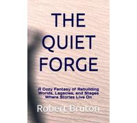 THE QUIET FORGE: A Cozy Fantasy of Rebuilding Worlds, Legacies, and Stages Where Stories Live On