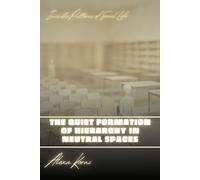 The Quiet Formation of Hierarchy in Neutral Spaces: Invisible Patterns of Social Life