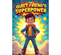 The Quiet Friend's Superpower: Easy Ways to Make Connections and Build Confidence at Your Own Pace