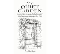 The Quiet Garden: Gentle Stories and Reflections for Slowing Down and Finding Peace in Everyday Life (The Gentle Soul’s Journey)