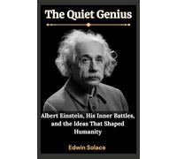 The Quiet Genius: Albert Einstein, His Inner Battles, and the Ideas That Shaped Humanity
