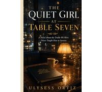 The Quiet Girl at Table Seven: A Novel About the Truths We Were Never Taught How to Survive
