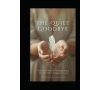 THE QUIET GOODBYE: Healing After Pregnancy Loss: A Gentle Guide Through Grief, Faith, Hope, and Emotional Recovery