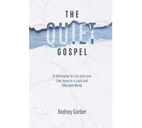 The Quiet Gospel: 21 Principles to Live and Love Like Jesus in a Loud and Offended World