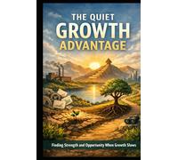 The Quiet Growth Advantage: Finding Strength and Opportunity When Growth Slows