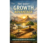 The Quiet Growth Advantage: Finding Strength and Opportunity When Growth Slows