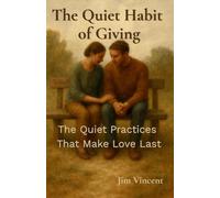 The Quiet Habit of Giving: The Quiet Practices That Make Love Last