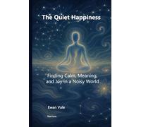 The Quiet Happiness: Finding Calm, Meaning, and Joy in a Noisy World (Inner Architecture)