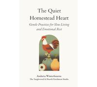 The Quiet Homestead Heart: Gentle Practices for Slow Living and Emotional Rest (The Hearth and Home Series: Practices for a Slow, Meaningful Domestic Life)