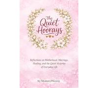 The Quiet Hoorays: Reflections on Motherhood, Marriage, Healing, and the Quiet Victories of Everyday Life