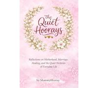 The Quiet Hoorays: Reflections on Motherhood, Marriage, Healing, and the Quiet Victories of Everyday Life