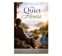 The Quiet Hours: 33 Days of Renewing Your Walk with God After Retirement, Distraction, and the Busyness of Life