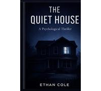 THE QUIET HOUSE A Psychological Thriller: A Psychological Thriller of Control, Silence, and Survival
