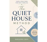 The Quiet House Method: Simple Routines for Busy Families