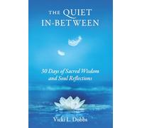 The Quiet In-Between: 30 Days of Sacred Wisdom and Soul Reflections