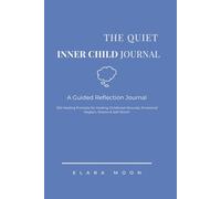 The Quiet Inner Child Journal: 200 Deep Prompts for Healing Childhood Wounds, Emotional Neglect, Shame & Self-Worth