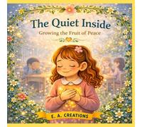 The Quiet Inside: Growing the fruit of Peace (Growing the Fruit of the Spirit)
