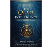 The Quiet Intelligence: A Journey Into Feeling, Leading, and Becoming