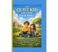 THE QUIET KID WHO FOUND THEIR VOICE: A Gentle Story to Help Shy Children Speak Up in Class, Make Their First Friend, and Build Everyday Confidence