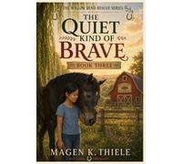 The Quiet Kind of Brave: Book Three of the Willow Bend Rescue Horse Series