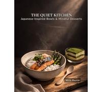The Quiet Kitchen: A Japanese Cookbook for Mindful Eating. 40+ Healthy Bowls & Calm Desserts to Find Peace in a Fast World