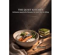 The Quiet Kitchen: Achtsame japanische Rezepte für mehr Zen im Alltag