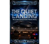 The Quiet Landing: When the World Expected an Invasion, It Received a Warning (The End of Dominion Trilogy)