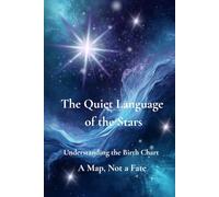 The Quiet Language of the Stars: Understanding the Birth Chart - A Map, Not a Fate (The Quiet Language Series)