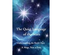 The Quiet Language of the Stars: Understanding the Birth Chart - A Map, Not a Fate (The Quiet Language Series)