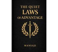 THE QUIET LAWS OF ADVANTAGE: 52 Strategic Principles for Power, Discipline, and Self-Mastery