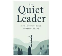 The Quiet Leader: How Introverts Build Powerful Teams