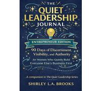 THE QUIET LEADERSHIP JOURNAL ENTREPRENEUR EDITION: 90 Days of Discernment, Visibility, and Authority for Women Who Quietly Build Everyone Else’s Business First (The Quiet Leadership Series)