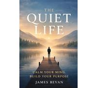 The Quiet Life: Calm Your Mind Build Your Purpose