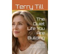The Quiet Life You Are Building: Living Calmly and Steadily After Fifty (The Calm Living After 50 Series)