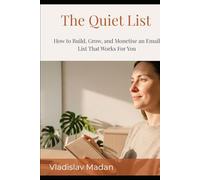 The Quiet List: How to Build, Grow, and Monetise an Email List That Works For You - The Complete Guide for Introverts Who Want Subscribers, Not Followers (Quiet Income Series)