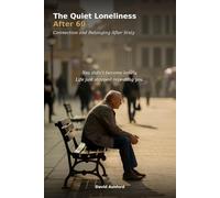 The Quiet Loneliness After 60: Connection and Belonging After Sixty (The After Sixty Series)