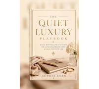 The Quiet Luxury Playbook: Rules, Routines, and Standards for a Polished Presence and a Calm, Expensive Life (Old Money Masterclass)