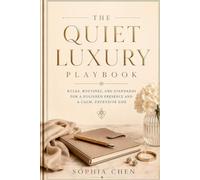 The Quiet Luxury Playbook: Rules, Routines, and Standards for a Polished Presence and a Calm, Expensive Life (Old Money Masterclass)